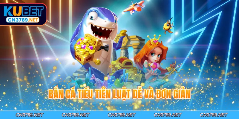 Bắn cá tiểu tiên luật dễ và đơn giản