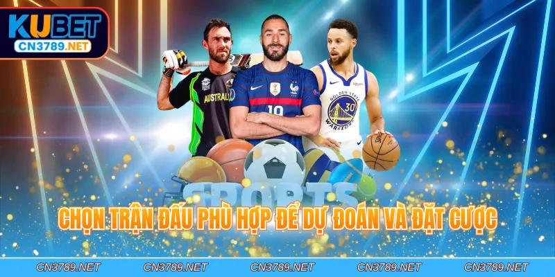 Chọn trận đấu phù hợp để dự đoán và đặt cược