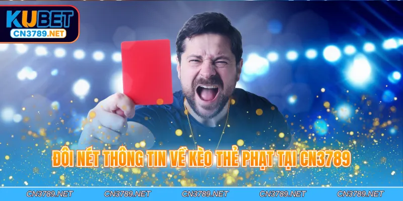 Đôi nét thông tin về kèo thẻ phạt tại CN3789