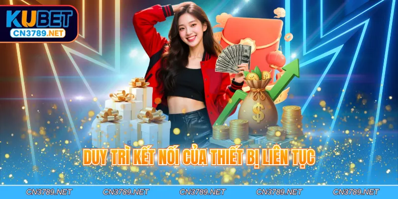 Duy trì kết nối của thiết bị liên tục