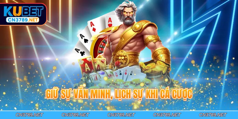 Giữ sự văn minh, lịch sự khi cá cược