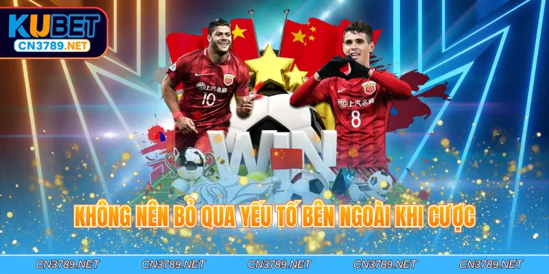 Không nên bỏ qua yếu tố bên ngoài khi cược