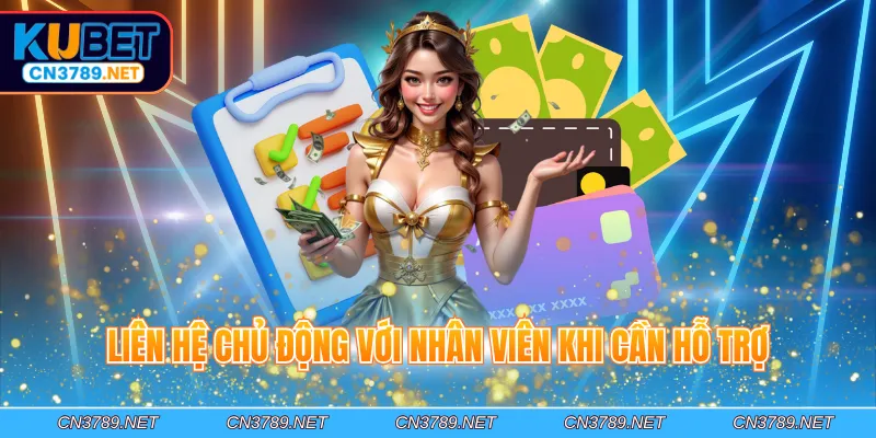 Liên hệ chủ động với nhân viên khi cần hỗ trợ
