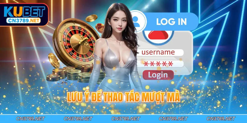 Lưu ý để thao tác mượt mà