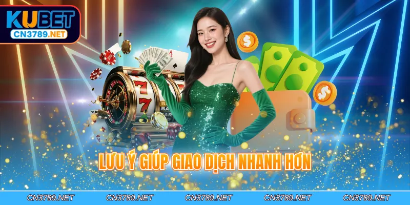 Lưu ý giúp giao dịch nhanh hơn
