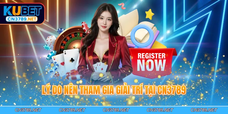 Lý do nên tham gia giải trí tại CN3789