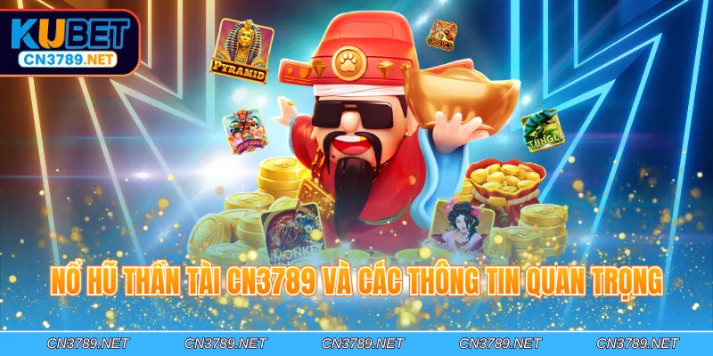 Nổ hũ Thần Tài CN3789 và các thông tin quan trọng