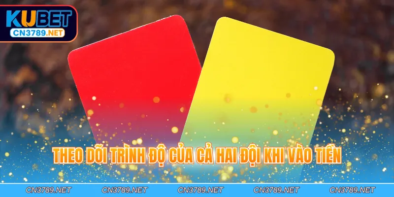 Theo dõi trình độ của cả hai đội khi vào tiền
