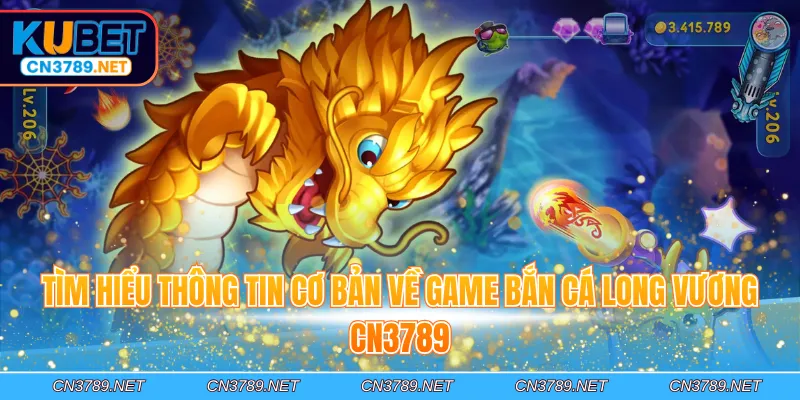 Tìm hiểu thông tin cơ bản về game bắn cá Long Vương CN3789
