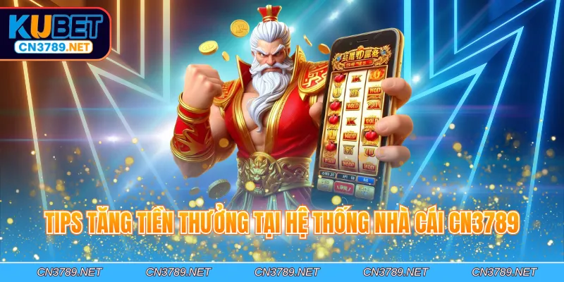 Tips tăng tiền thưởng tại hệ thống nhà cái CN3789