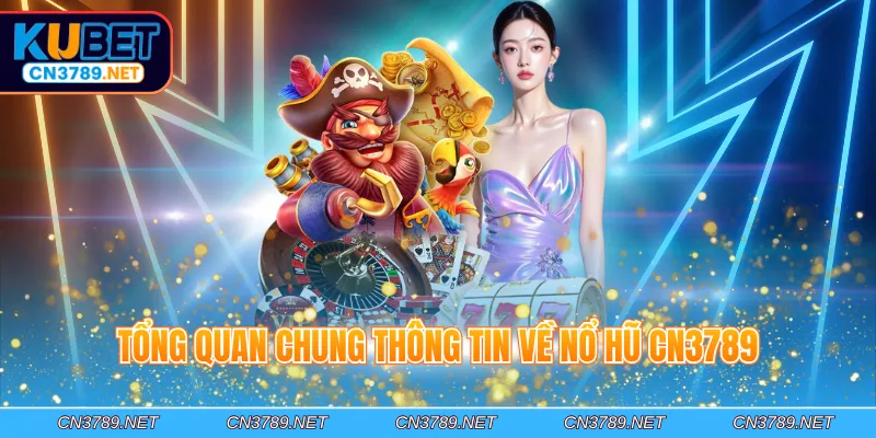 Tổng quan chung thông tin về nổ hũ CN3789