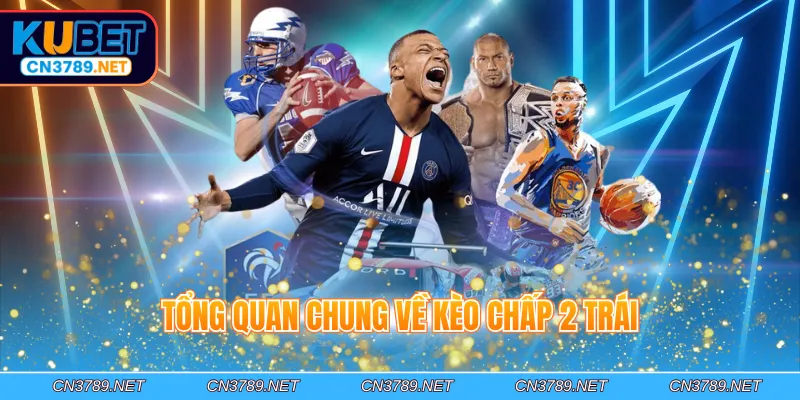 Tổng quan chung về kèo chấp 2 trái