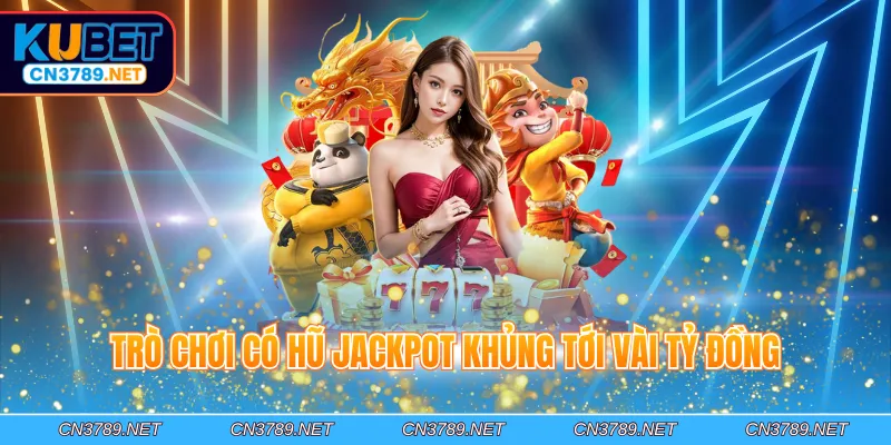 Trò chơi có hũ jackpot khủng tới vài tỷ đồng